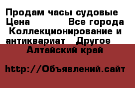 Продам часы судовые › Цена ­ 5 000 - Все города Коллекционирование и антиквариат » Другое   . Алтайский край